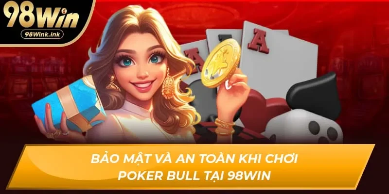 Bảo mật và an toàn khi chơi Poker Bull tại 98Win