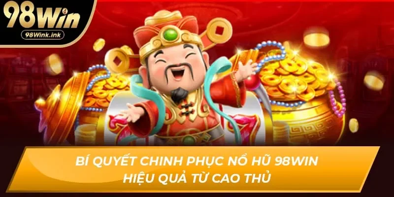 Bí quyết chinh phục Nổ hũ 98Win hiệu quả từ cao thủ