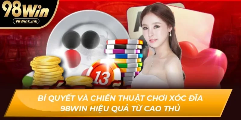 Bí quyết và chiến thuật chơi Xóc Đĩa 98Win hiệu quả từ cao thủ