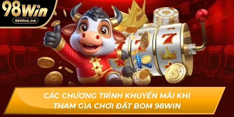 Các chương trình khuyến mãi khi tham gia chơi đặt bom 98Win