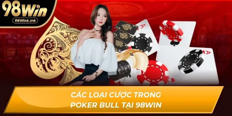Các loại cược trong Poker Bull tại 98Win