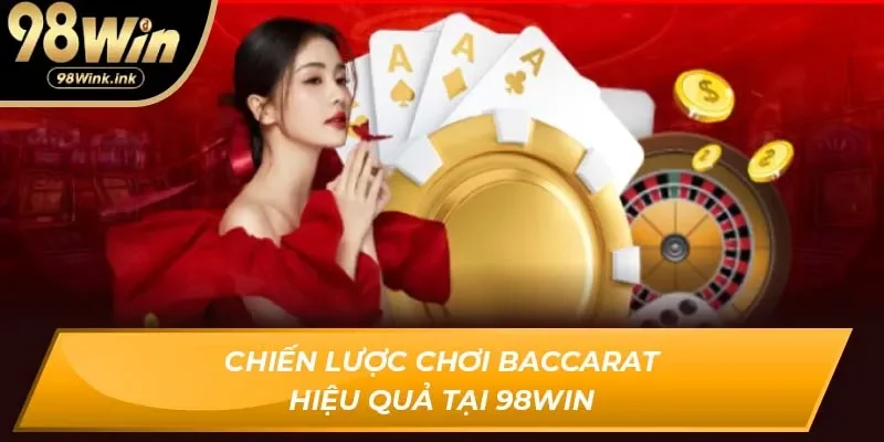 Chiến lược chơi baccarat hiệu quả tại 98win