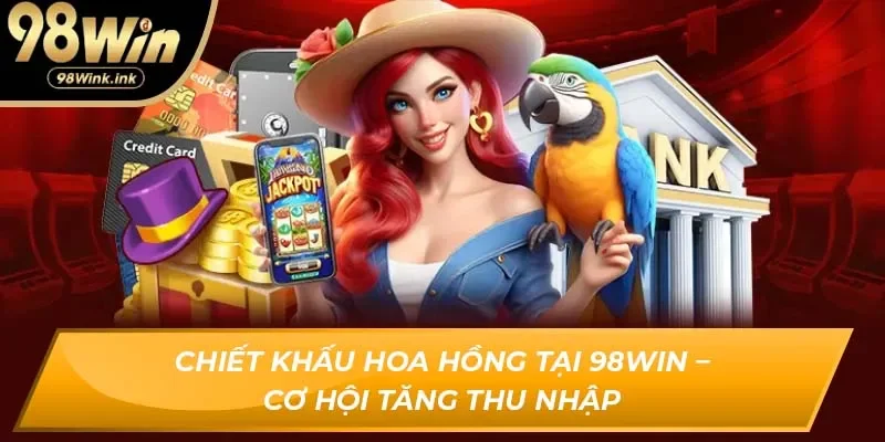 chiết khấu hoa hồng tại 98Win
