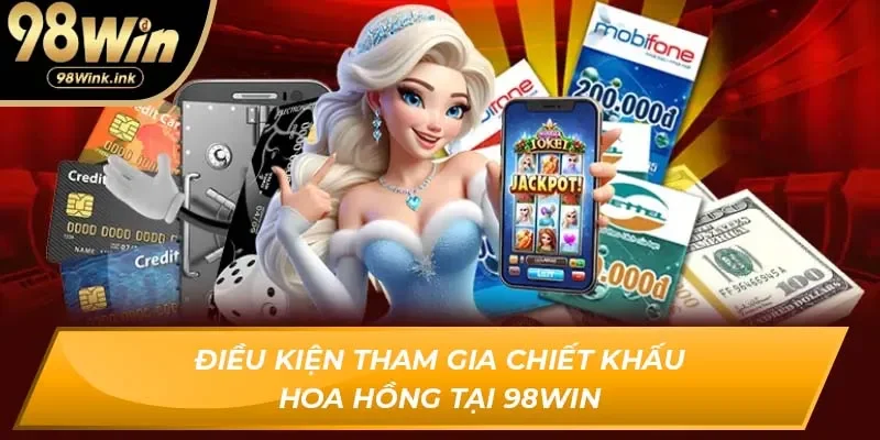 Điều kiện tham gia chiết khấu hoa hồng tại 98WIN