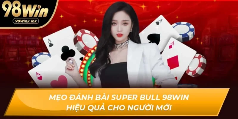 Mẹo đánh bài Super Bull 98Win