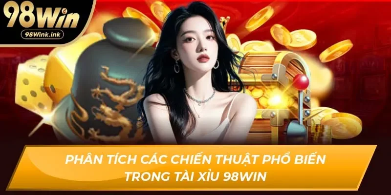 Phân tích các chiến thuật phổ biến trong Tài Xỉu 98Win