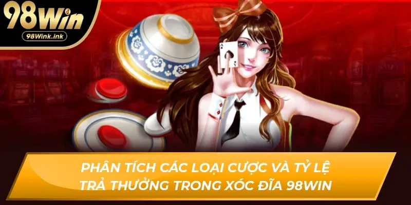 Phân tích các loại cược và tỷ lệ trả thưởng trong Xóc Đĩa 98Win