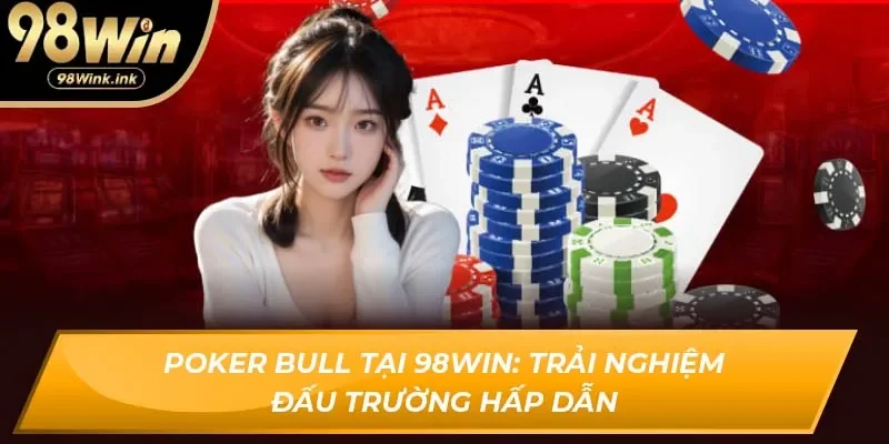 Poker Bull và cộng đồng người chơi tại 98Win