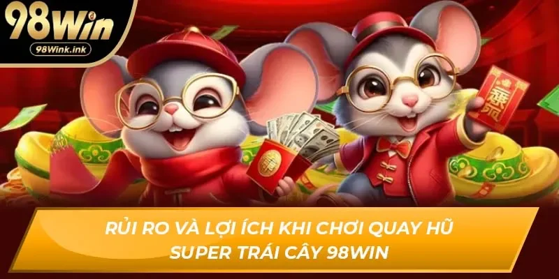 Rủi ro và lợi ích khi chơi quay hũ super trái cây 98Win