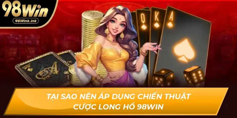 Chiến Thuật Cược Long Hổ 98Win