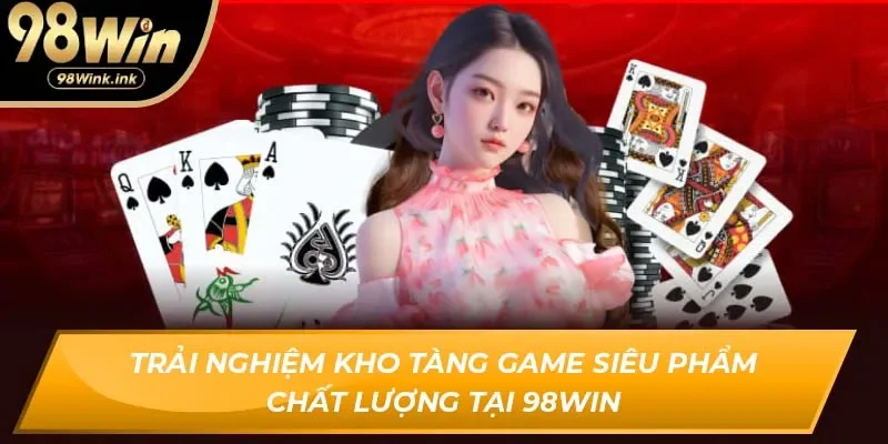 Trải nghiệm kho tàng game siêu phẩm chất lượng tại 98Win